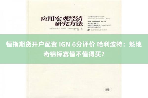 恒指期货开户配资 IGN 6分评价 哈利波特：魁地奇锦标赛值不值得买？