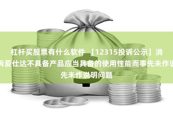 杠杆买股票有什么软件 【12315投诉公示】消费者投诉爱仕达不具备产品应当具备的使用性能而事先未作说明问题