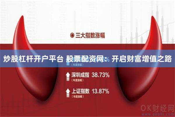 炒股杠杆开户平台 股票配资网：开启财富增值之路