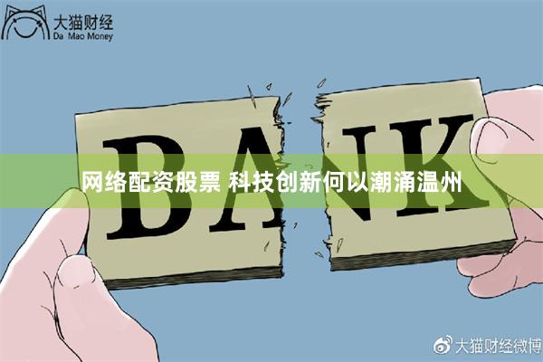 网络配资股票 科技创新何以潮涌温州