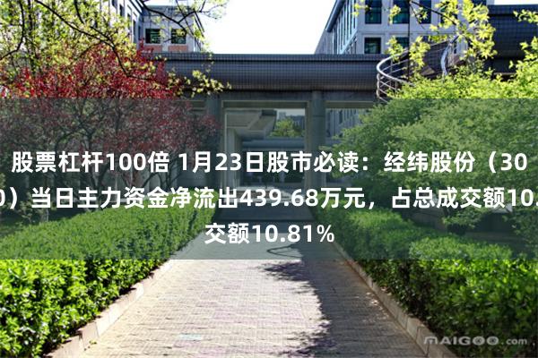 股票杠杆100倍 1月23日股市必读：经纬股份（301390）当日主力资金净流出439.68万元，占总成交额10.81%